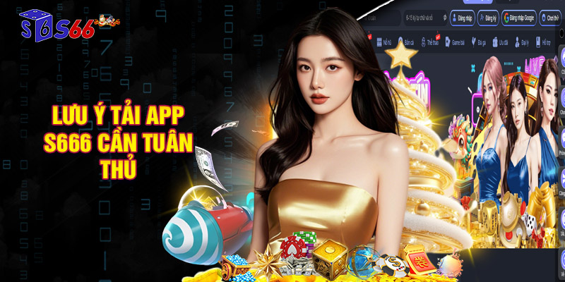 Lưu ý tải app S666 mà người chơi cần tuân thủ